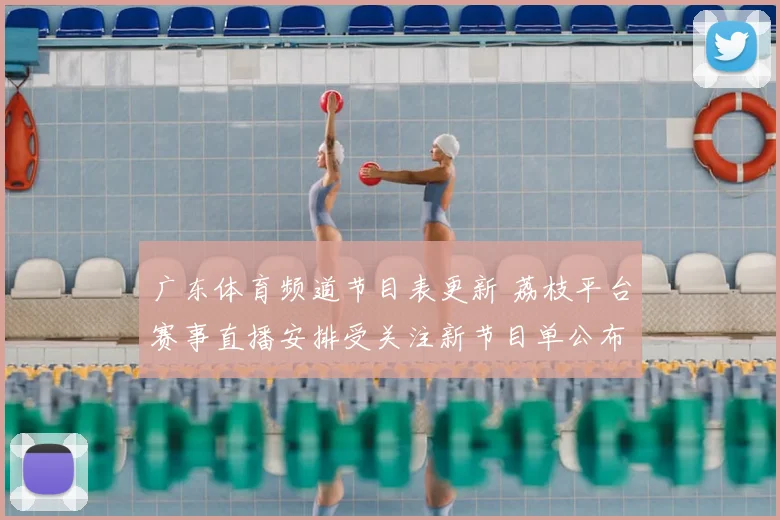 广东体育频道节目表更新 荔枝平台赛事直播安排受关注新节目单公布
