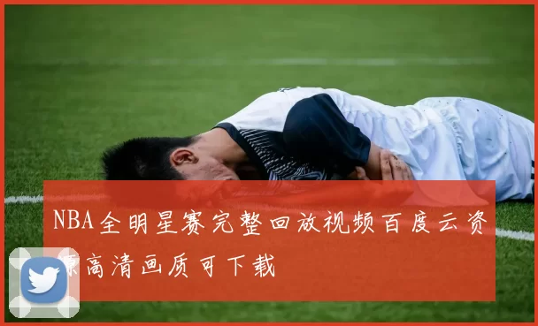 NBA全明星赛完整回放视频百度云资源高清画质可下载
