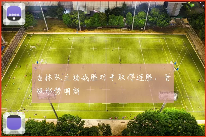 吉林队主场战胜对手取得连胜，晋级形势明朗