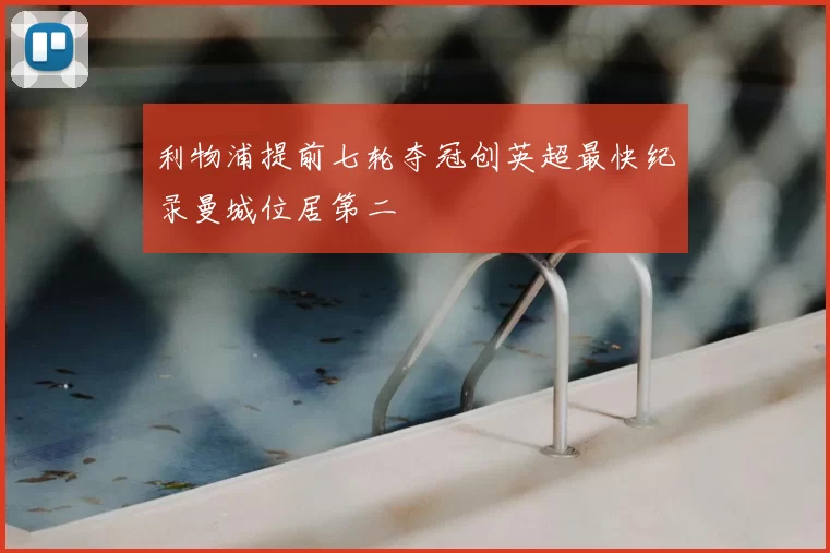 利物浦提前七轮夺冠创英超最快纪录曼城位居第二