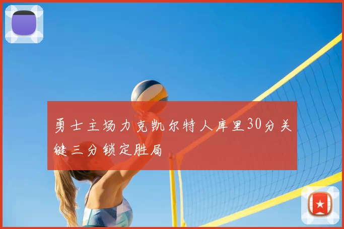 勇士主场力克凯尔特人库里30分关键三分锁定胜局