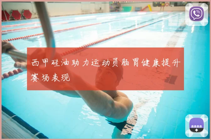 西甲硅油助力运动员肠胃健康提升赛场表现