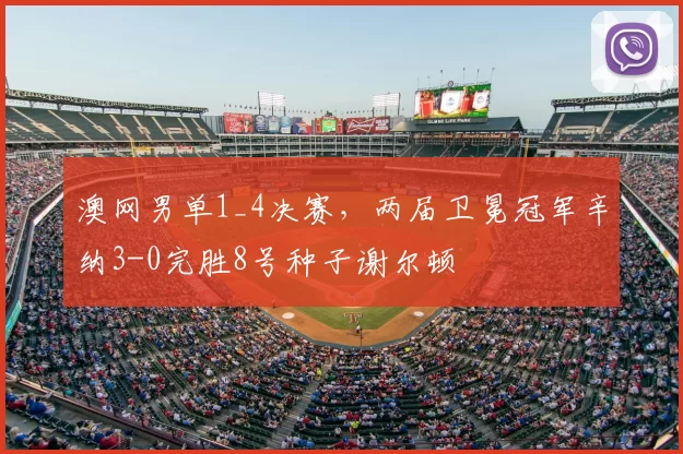 澳网男单1_4决赛，两届卫冕冠军辛纳3-0完胜8号种子谢尔顿