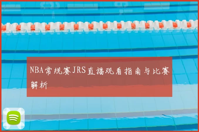 NBA常规赛JRS直播观看指南与比赛解析