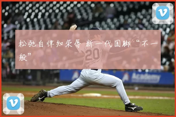 松弛自律知荣辱 新一代国脚“不一般”