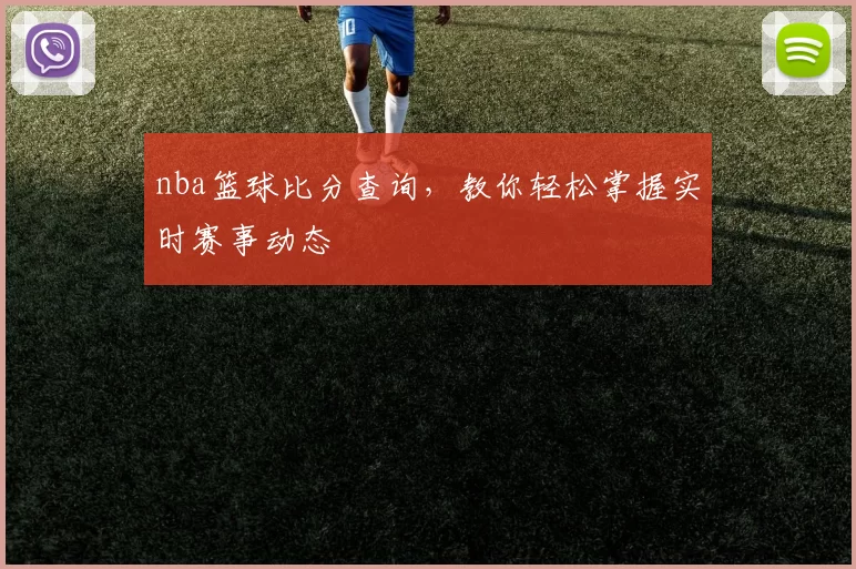 nba篮球比分查询，教你轻松掌握实时赛事动态