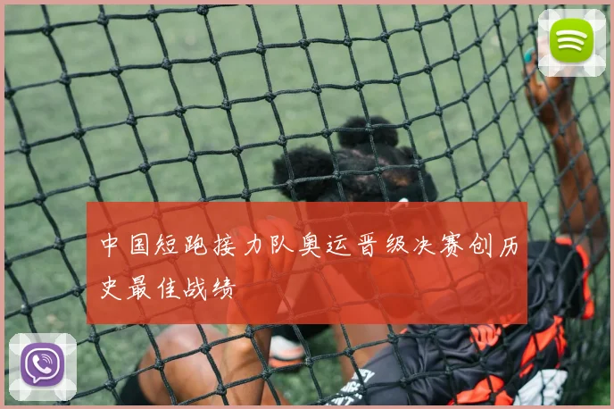 中国短跑接力队奥运晋级决赛创历史最佳战绩